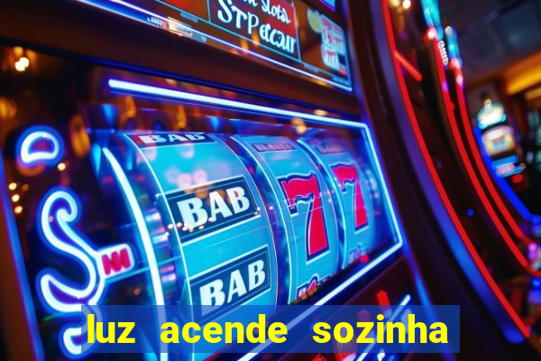 luz acende sozinha a noite espiritismo luz